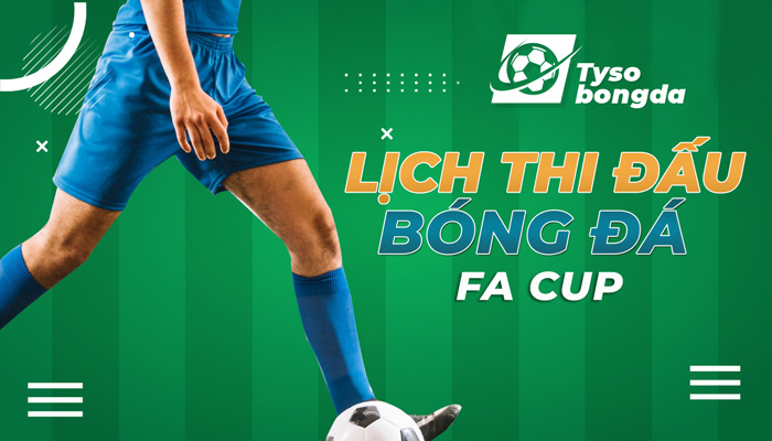 Lịch thi đấu bóng đá FA Cup trực tiếp mới nhất hôm nay