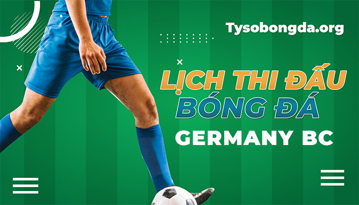Lịch thi đấu Germany BC ngày mai | Lịch đấu sắp tới giải Germany BC