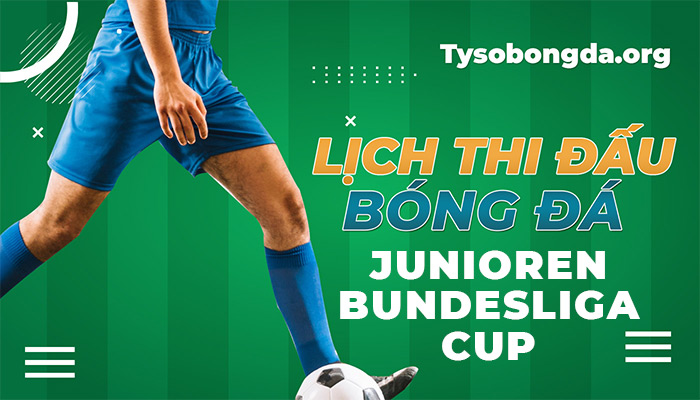 Lịch thi đấu bóng đá Junioren Bundesliga Cup mới nhất hôm nay