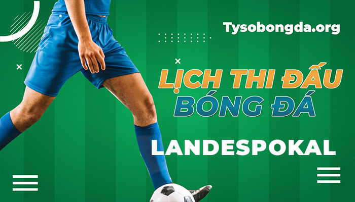 Lịch thi đấu Landespokal mùa giải mới | LTĐ Landespokal cập nhật 24/7