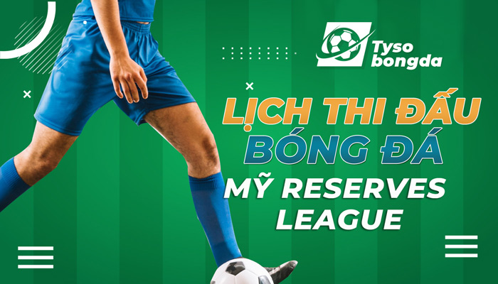 Lịch thi đấu bóng đá Mỹ Reserves League mới nhất hôm nay