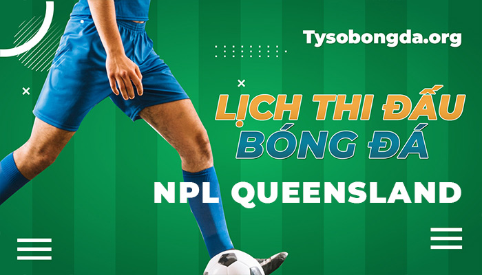Lịch thi đấu NPL Queensland hôm qua | LTĐ NPL Queensland sắp tới