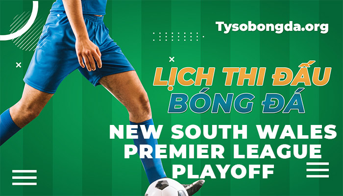 Lịch thi đấu NSW Premier League Playoff thông tin update liên tục 24/7