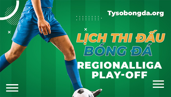 Lịch thi đấu Regionalliga Play-off hôm nay | LTĐ BĐ Regionalliga Play-off mới nhất