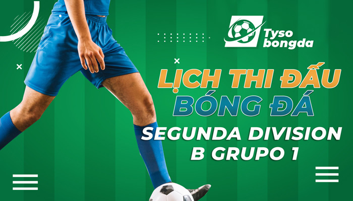 Lịch thi đấu Spain Segunda Division B Grupo 1 cập nhật mới nhất