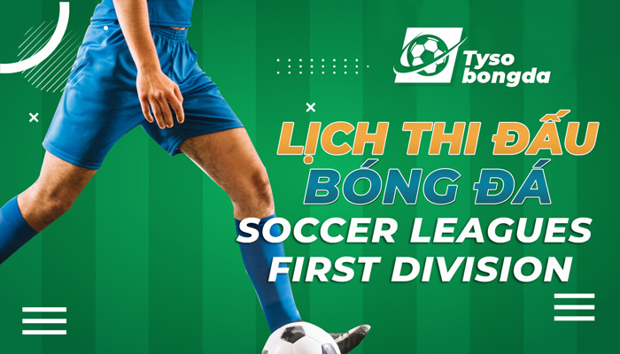 Lịch thi đấu Soccer Leagues First Division cập nhật mới nhất mỗi ngày