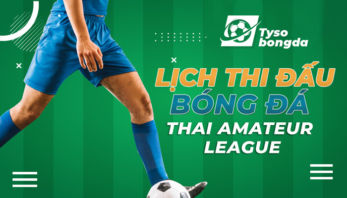 Lịch thi đấu Thai Amateur League trực tiếp mới nhất hôm nay