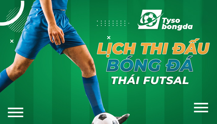 Lịch thi đấu Thai Futsal cập nhật hôm nay trực tiếp mới nhất