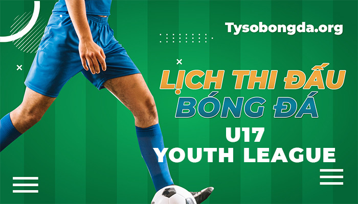 Lịch thi đấu U17 Youth League hôm nay | LTĐ U17 Youth League mới nhất