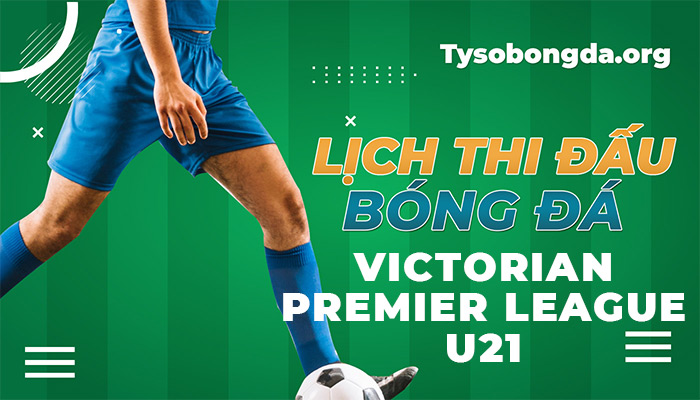 Lịch thi đấu Victorian Premier League U21 thông tin mới nhất hôm nay