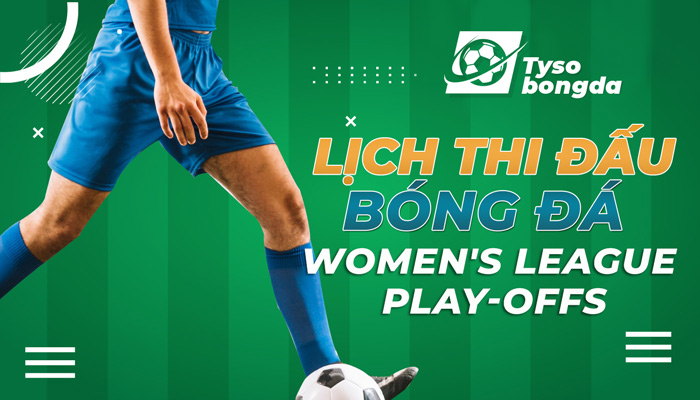 Lịch thi đấu Spain Women’s League Play-offs mới nhất hôm nay