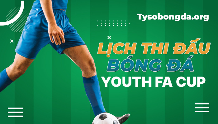 Lịch thi đấu Youth FA Cup hôm nay | LTĐ Youth FA Cup mới nhất
