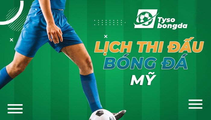 Lịch thi đấu bóng đá Mỹ cập nhật mới nhất hôm nay, ngày mai