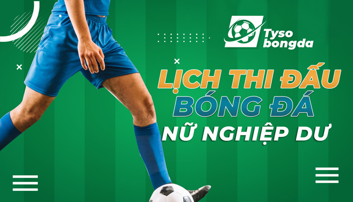 Lịch thi đấu giải bóng đá nữ nghiệp dư cập nhật hôm nay, ngày mai