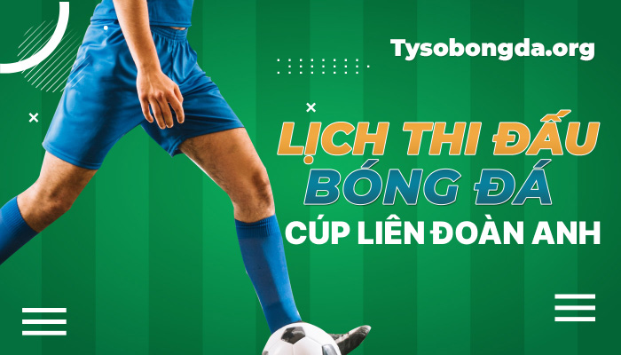 Lịch thi đấu Cúp liên đoàn Anh hôm nay | LTĐ Carabao Cup mới nhất