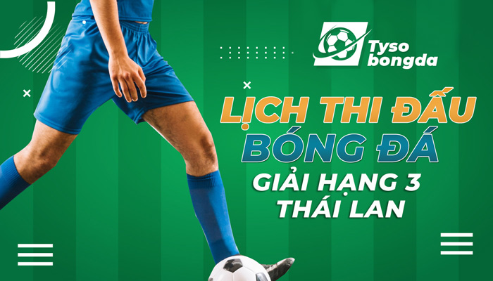 Lịch thi đấu bóng đá giải hạng 3 Thái Lan trực tiếp hôm nay