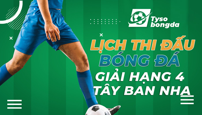 Lịch thi đấu bóng đá giải hạng 4 Tây Ban Nha cập nhật mới nhất