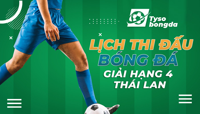Lịch thi đấu bóng đá giải hạng 4 Thái Lan mới nhất hôm nay