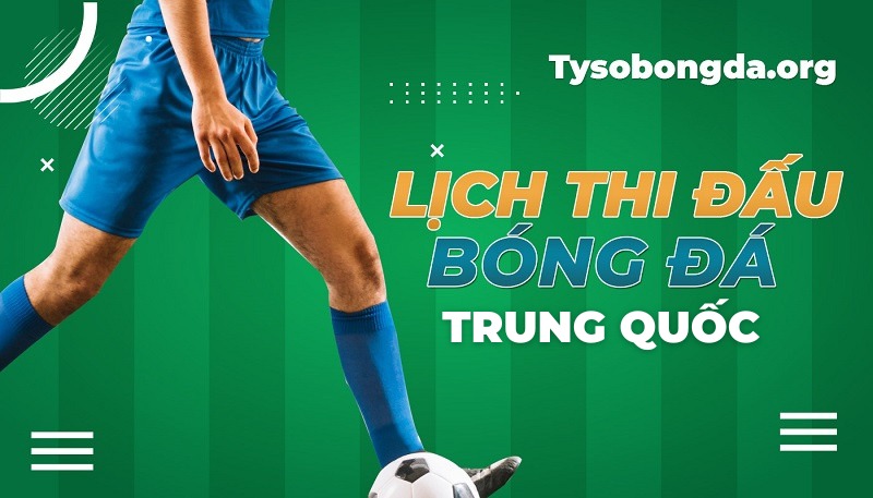 Lịch thi đấu bóng đá Trung Quốc | LTĐ Trung Quốc hôm nay