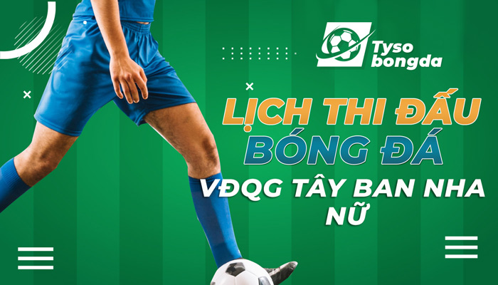 Lịch thi đấu giải vô địch bóng đá Nữ Tây Ban Nha mới nhất