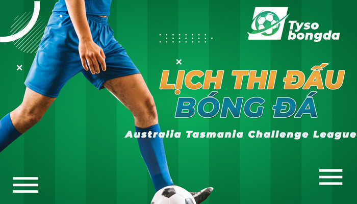 Lịch thi đấu Australia Tasmania Challenge League mới nhất hôm nay