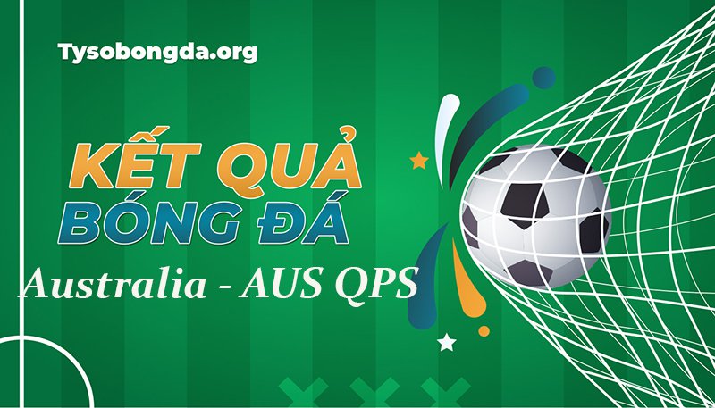 Tỷ số Australia – AUS QPS | Kết quả Australia – AUS QPS trực tiếp
