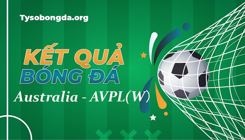 Tỷ số Australia – AVPL(W) | Theo dõi Kết quả Australia – AVPL(W)  mới nhất