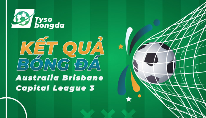 Tỷ số Australia Brisbane Capital League 3 mới nhất
