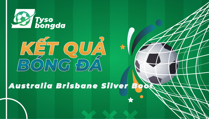 Tỷ số Australia Brisbane Silver Boot – KQ Australia Brisbane Silver Boot mới nhất
