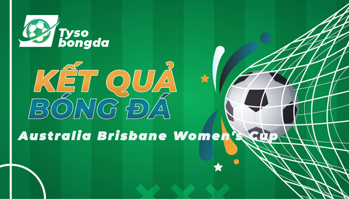Tỷ số Australia Brisbane Women’s Cup mới nhất hôm nay