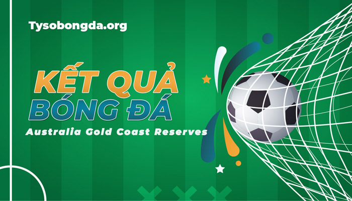 Tỷ số Australia Gold Coast Reserves | KQ Australia Gold Coast Reserves mới nhất