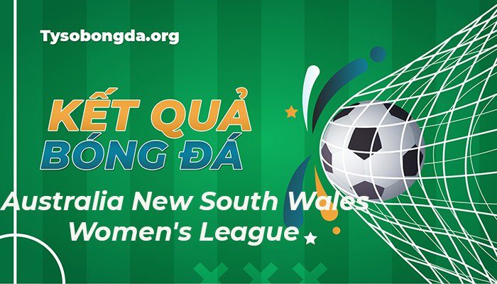 Tỷ số Australia New South Wales Women’s League hôm nay