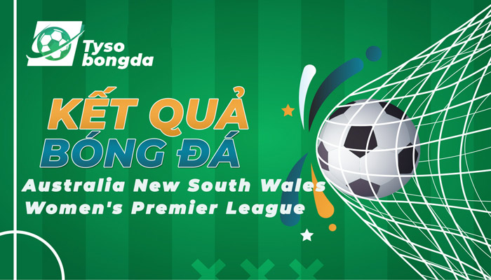Tỷ số Australia New South Wales Women’s Premier League mới nhất hôm nay