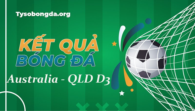 Tỷ số Australia – QLD D3 | KQ Australia – QLD D3 mới nhất