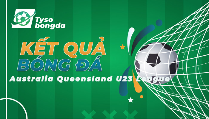 Tỷ số Australia Queensland U23 League | KQ Australia Queensland U23 League