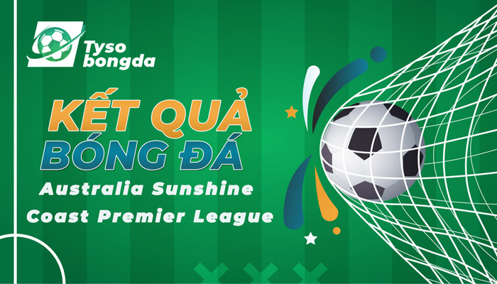 Tỷ số Australia Sunshine Coast Premier League mới nhất hôm nay