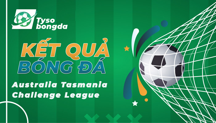 Tỷ số Australia Tasmania Challenge League mới nhất hôm nay