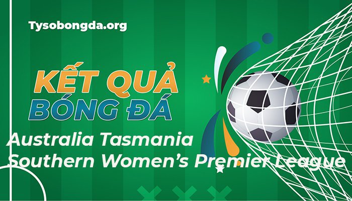Tỷ số Australia Tasmania Southern Women’s Premier League hôm nay