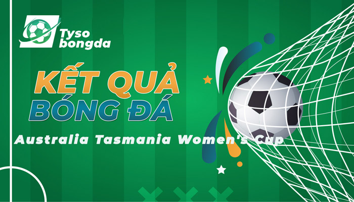 Tỷ số Australia Tasmania Women’s Cup – Kết quả Australia Tasmania Women’s Cup