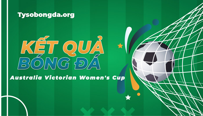 Tỷ số bóng đá Australia Victorian Women’s Cup mới nhất hôm nay
