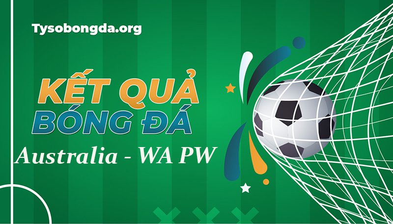Tỷ số Australia – WA PW U21 | KQ Australia – WA PW U21 mới nhất