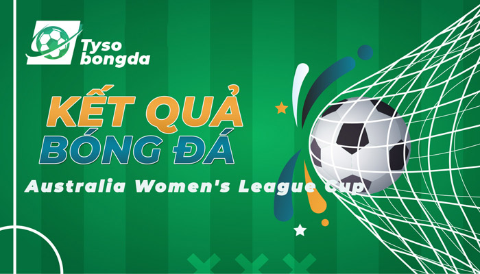 Tỷ số Australia Women’s League Cup | KQ Australia Women’s League Cup