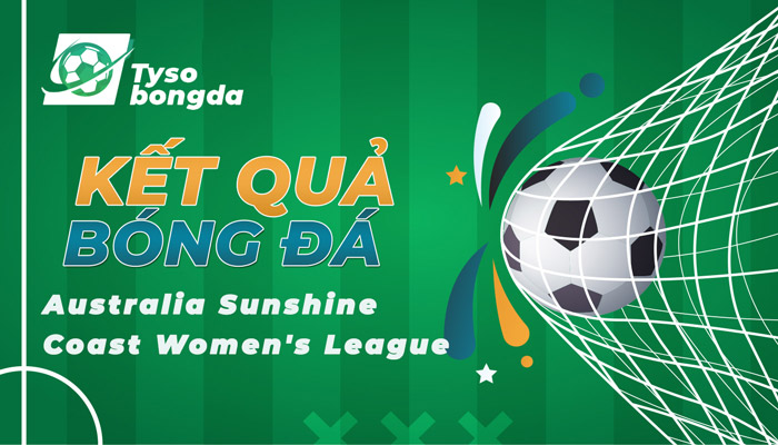 Tỷ số Australia Sunshine Coast Women’s League mới nhất hôm nay