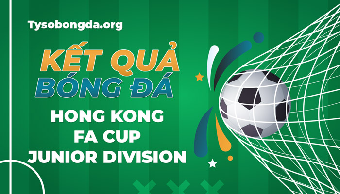 Tỷ số Hong Kong FA Cup Junior Division thông tin cập nhật mới nhất