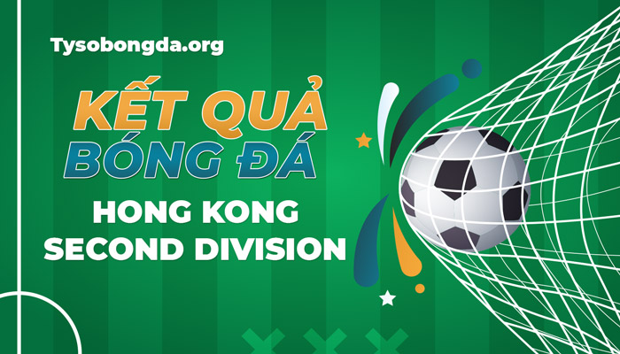Tỷ số Hong Kong Second Division thông tin cập nhật mới nhất hôm nay