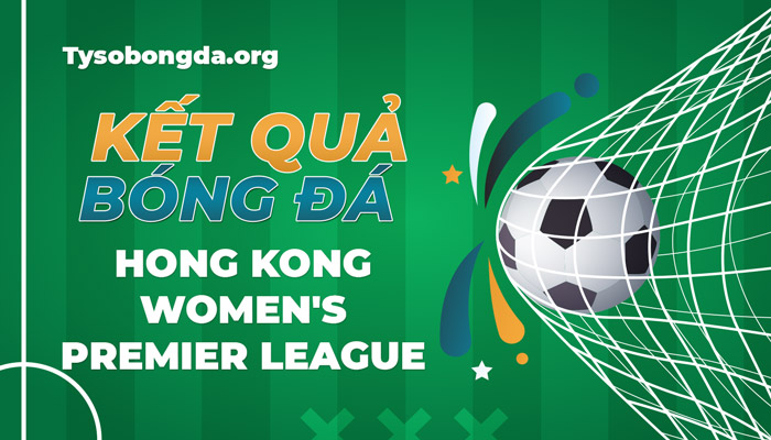 Tỷ số Hong Kong Women’s Premier League thông tin update liên tục 24/7