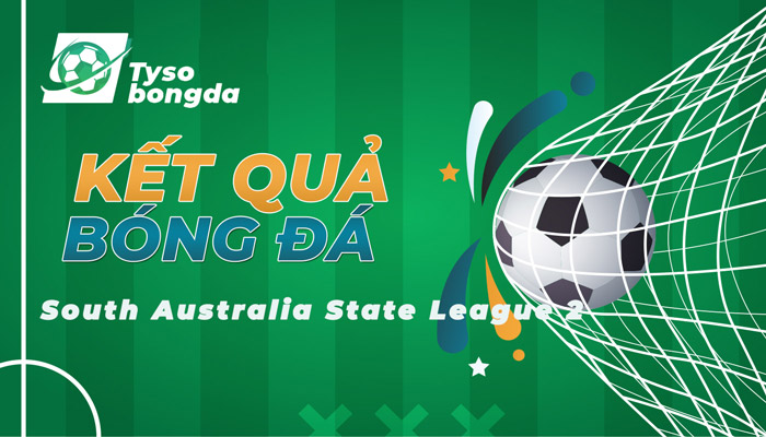 Tỷ số South Australia State League 2 | KQ South Australia State League 2 mới nhất