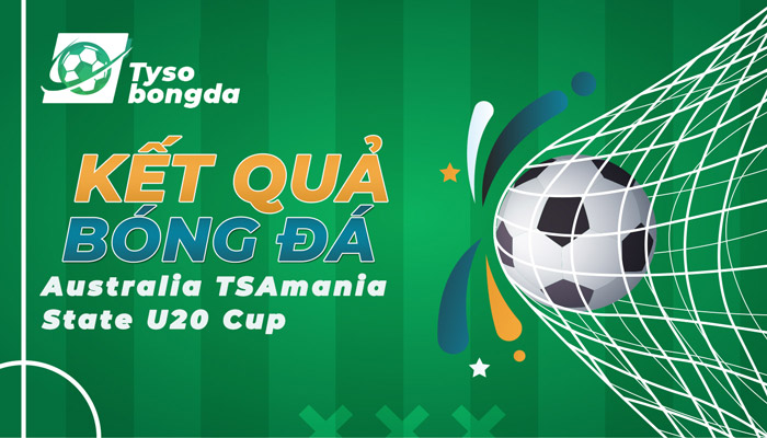 Tỷ số Australia TSAmania State U20 Cup I KQ Australia TSAmania State U20 Cup mới nhất
