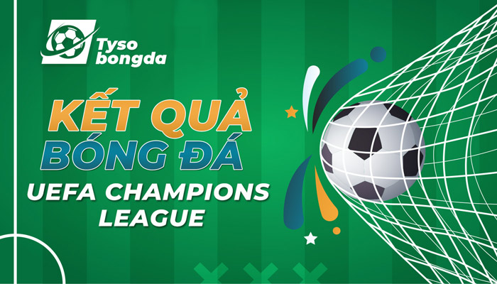 Tỷ số bóng đá UEFA Champions League trực tiếp hôm nay