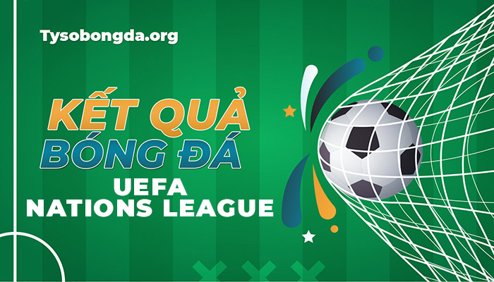Tỷ số UEFA Nations League | Kết quả UEFA Nations League mới nhất